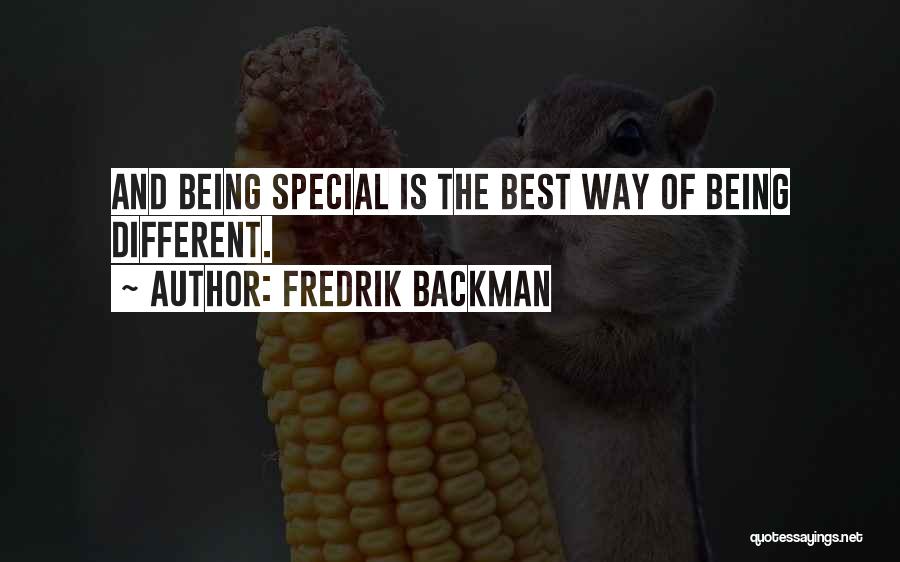 Fredrik Backman Quotes: And Being Special Is The Best Way Of Being Different.