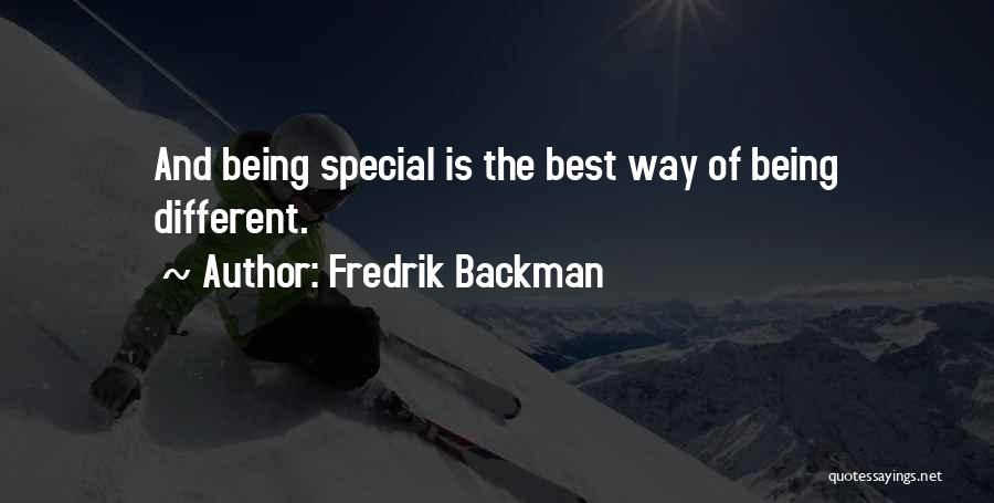 Fredrik Backman Quotes: And Being Special Is The Best Way Of Being Different.