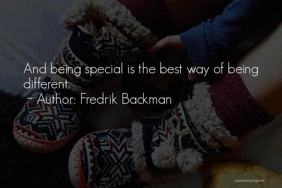 Fredrik Backman Quotes: And Being Special Is The Best Way Of Being Different.