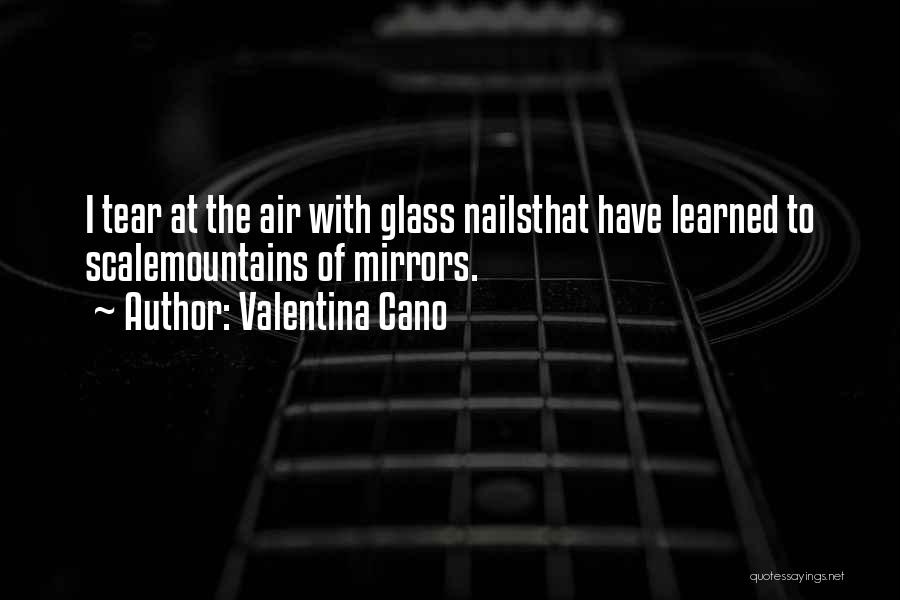 Valentina Cano Quotes: I Tear At The Air With Glass Nailsthat Have Learned To Scalemountains Of Mirrors.