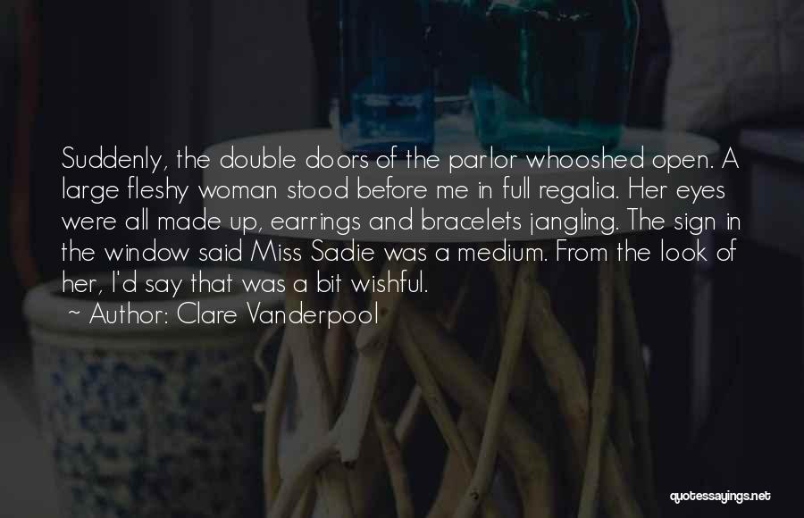 Clare Vanderpool Quotes: Suddenly, The Double Doors Of The Parlor Whooshed Open. A Large Fleshy Woman Stood Before Me In Full Regalia. Her