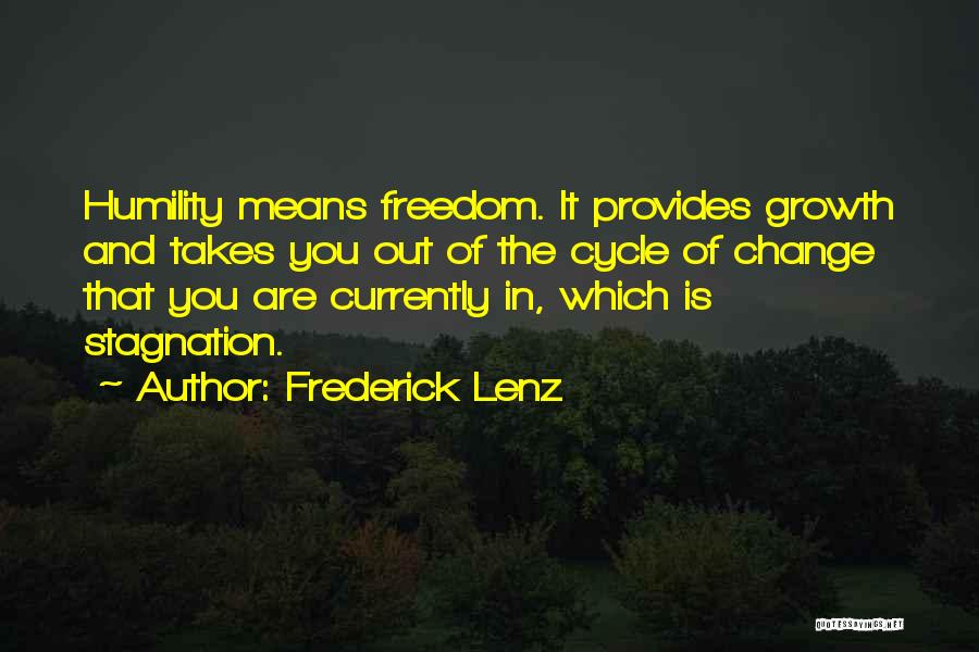 Frederick Lenz Quotes: Humility Means Freedom. It Provides Growth And Takes You Out Of The Cycle Of Change That You Are Currently In,