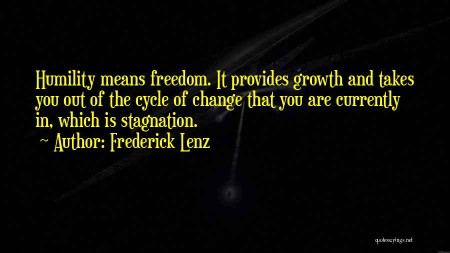 Frederick Lenz Quotes: Humility Means Freedom. It Provides Growth And Takes You Out Of The Cycle Of Change That You Are Currently In,