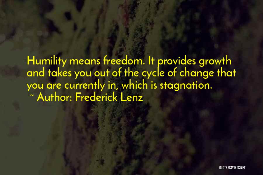 Frederick Lenz Quotes: Humility Means Freedom. It Provides Growth And Takes You Out Of The Cycle Of Change That You Are Currently In,