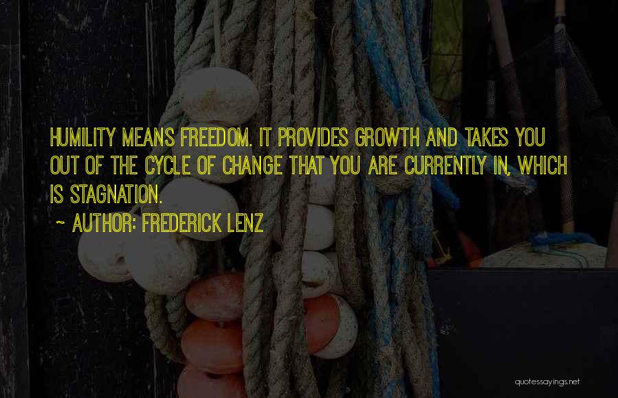 Frederick Lenz Quotes: Humility Means Freedom. It Provides Growth And Takes You Out Of The Cycle Of Change That You Are Currently In,