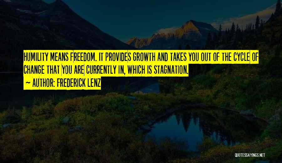 Frederick Lenz Quotes: Humility Means Freedom. It Provides Growth And Takes You Out Of The Cycle Of Change That You Are Currently In,