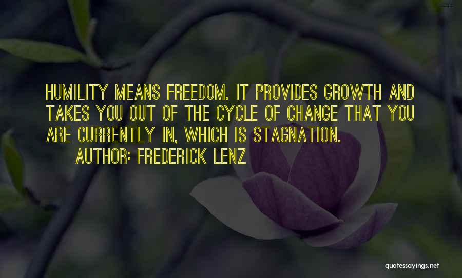 Frederick Lenz Quotes: Humility Means Freedom. It Provides Growth And Takes You Out Of The Cycle Of Change That You Are Currently In,