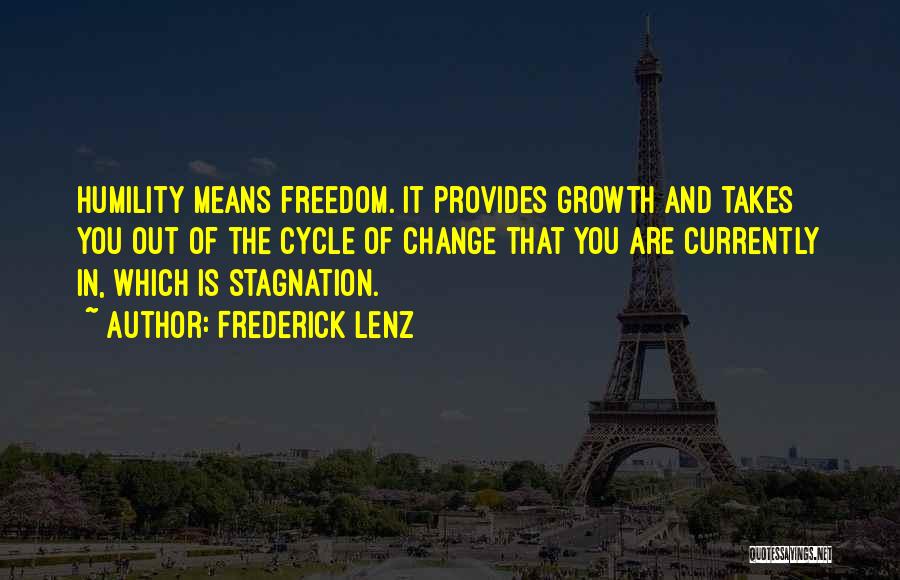 Frederick Lenz Quotes: Humility Means Freedom. It Provides Growth And Takes You Out Of The Cycle Of Change That You Are Currently In,