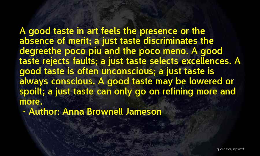 Anna Brownell Jameson Quotes: A Good Taste In Art Feels The Presence Or The Absence Of Merit; A Just Taste Discriminates The Degreethe Poco