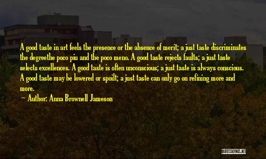 Anna Brownell Jameson Quotes: A Good Taste In Art Feels The Presence Or The Absence Of Merit; A Just Taste Discriminates The Degreethe Poco