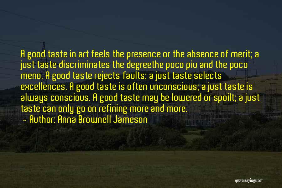 Anna Brownell Jameson Quotes: A Good Taste In Art Feels The Presence Or The Absence Of Merit; A Just Taste Discriminates The Degreethe Poco