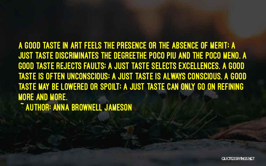 Anna Brownell Jameson Quotes: A Good Taste In Art Feels The Presence Or The Absence Of Merit; A Just Taste Discriminates The Degreethe Poco