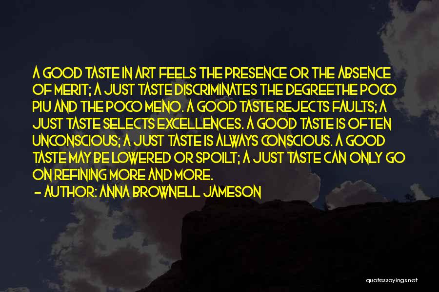 Anna Brownell Jameson Quotes: A Good Taste In Art Feels The Presence Or The Absence Of Merit; A Just Taste Discriminates The Degreethe Poco