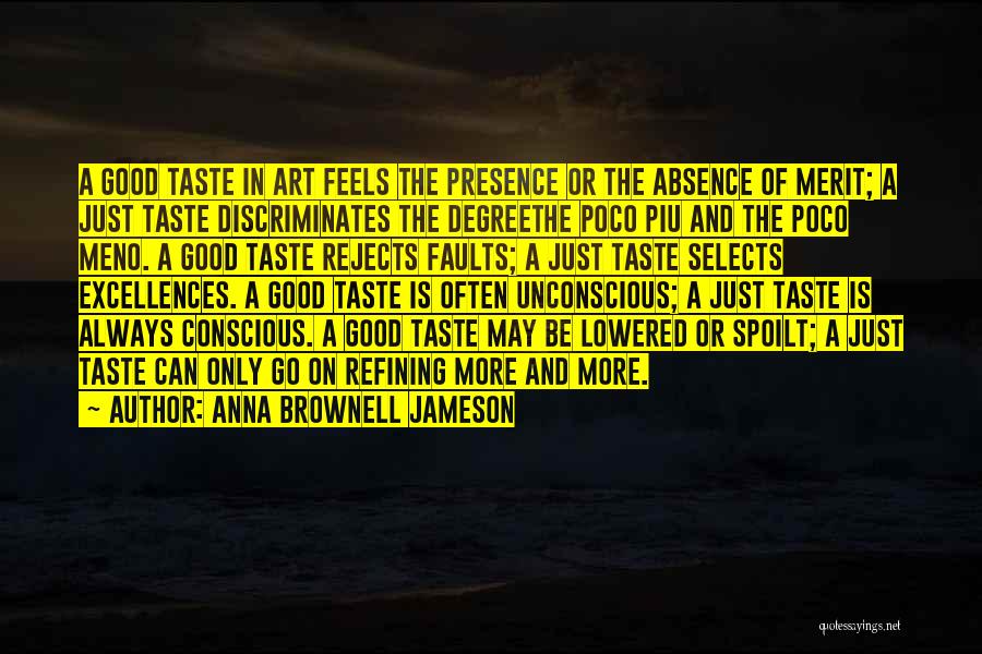 Anna Brownell Jameson Quotes: A Good Taste In Art Feels The Presence Or The Absence Of Merit; A Just Taste Discriminates The Degreethe Poco