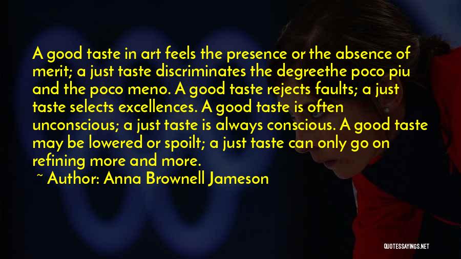 Anna Brownell Jameson Quotes: A Good Taste In Art Feels The Presence Or The Absence Of Merit; A Just Taste Discriminates The Degreethe Poco