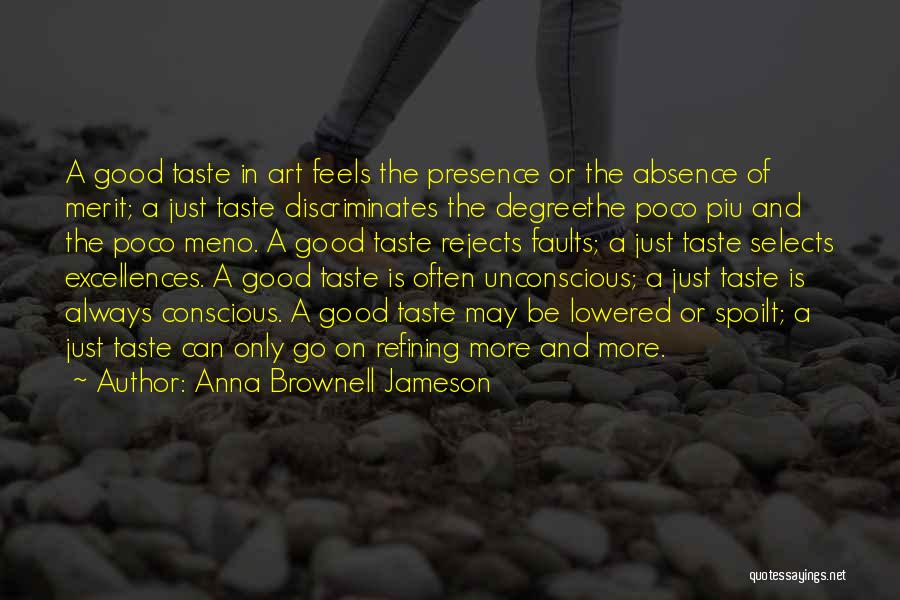 Anna Brownell Jameson Quotes: A Good Taste In Art Feels The Presence Or The Absence Of Merit; A Just Taste Discriminates The Degreethe Poco