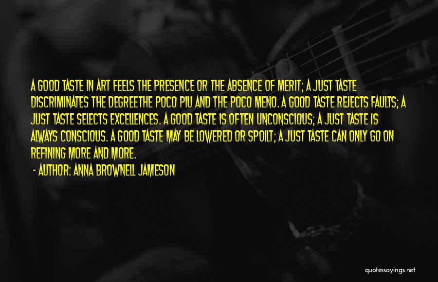Anna Brownell Jameson Quotes: A Good Taste In Art Feels The Presence Or The Absence Of Merit; A Just Taste Discriminates The Degreethe Poco