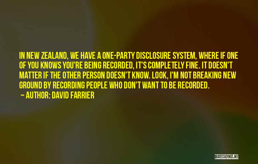 David Farrier Quotes: In New Zealand, We Have A One-party Disclosure System, Where If One Of You Knows You're Being Recorded, It's Completely