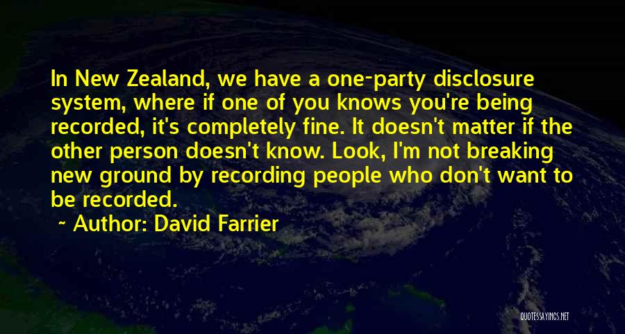 David Farrier Quotes: In New Zealand, We Have A One-party Disclosure System, Where If One Of You Knows You're Being Recorded, It's Completely