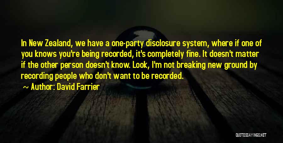 David Farrier Quotes: In New Zealand, We Have A One-party Disclosure System, Where If One Of You Knows You're Being Recorded, It's Completely