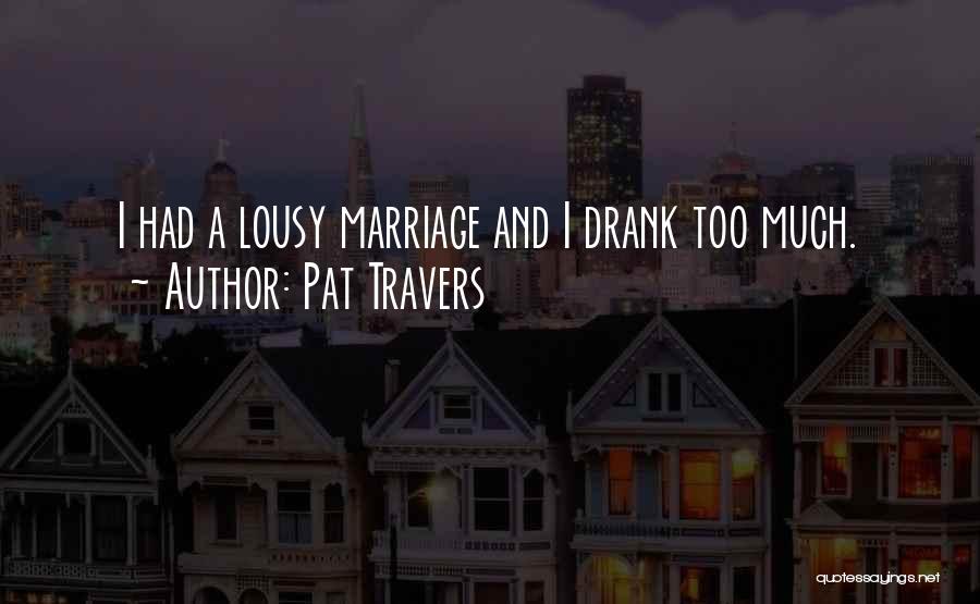 Pat Travers Quotes: I Had A Lousy Marriage And I Drank Too Much.
