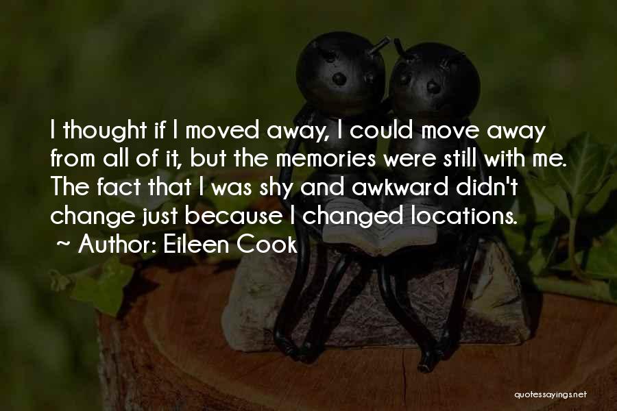 Eileen Cook Quotes: I Thought If I Moved Away, I Could Move Away From All Of It, But The Memories Were Still With