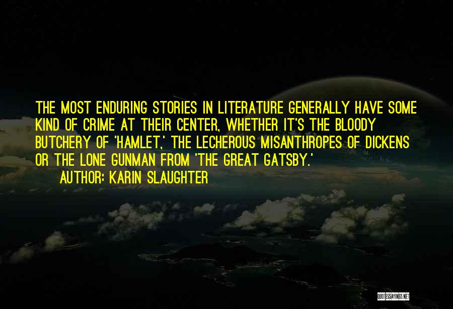 Karin Slaughter Quotes: The Most Enduring Stories In Literature Generally Have Some Kind Of Crime At Their Center, Whether It's The Bloody Butchery