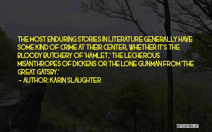 Karin Slaughter Quotes: The Most Enduring Stories In Literature Generally Have Some Kind Of Crime At Their Center, Whether It's The Bloody Butchery