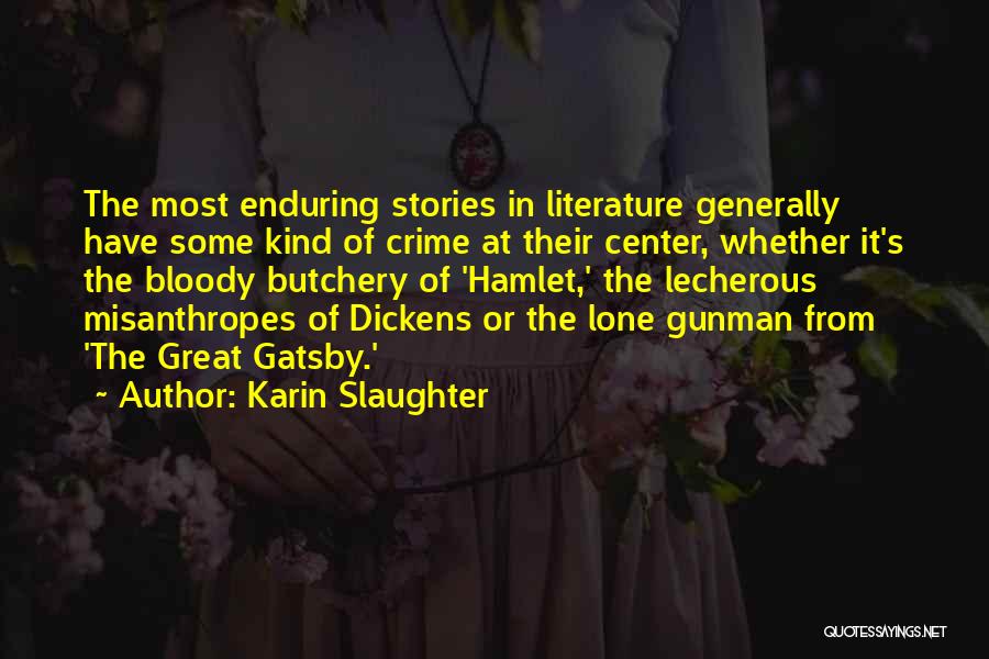 Karin Slaughter Quotes: The Most Enduring Stories In Literature Generally Have Some Kind Of Crime At Their Center, Whether It's The Bloody Butchery