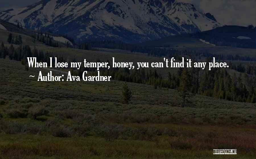 Ava Gardner Quotes: When I Lose My Temper, Honey, You Can't Find It Any Place.