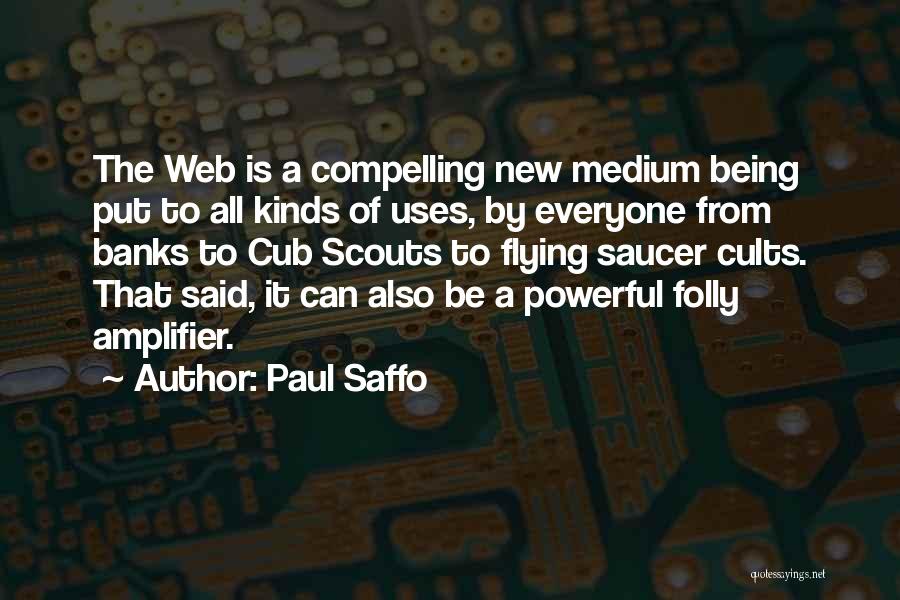 Paul Saffo Quotes: The Web Is A Compelling New Medium Being Put To All Kinds Of Uses, By Everyone From Banks To Cub