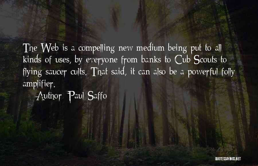 Paul Saffo Quotes: The Web Is A Compelling New Medium Being Put To All Kinds Of Uses, By Everyone From Banks To Cub