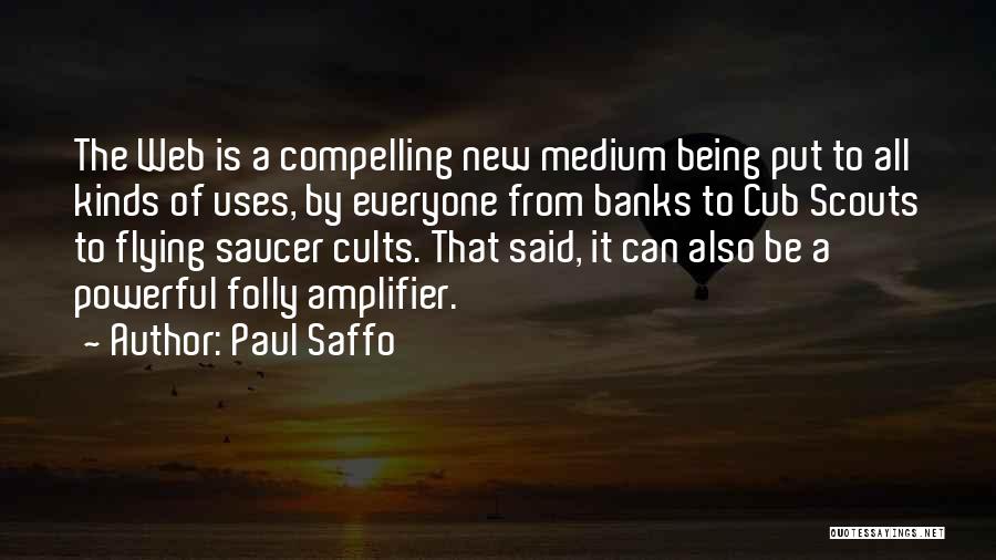 Paul Saffo Quotes: The Web Is A Compelling New Medium Being Put To All Kinds Of Uses, By Everyone From Banks To Cub