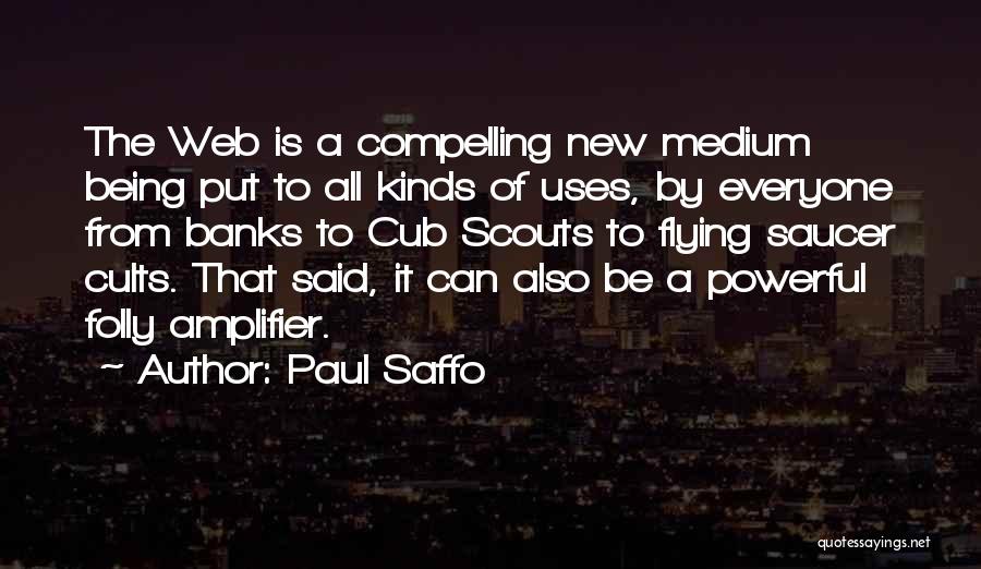 Paul Saffo Quotes: The Web Is A Compelling New Medium Being Put To All Kinds Of Uses, By Everyone From Banks To Cub