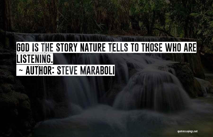 Steve Maraboli Quotes: God Is The Story Nature Tells To Those Who Are Listening.