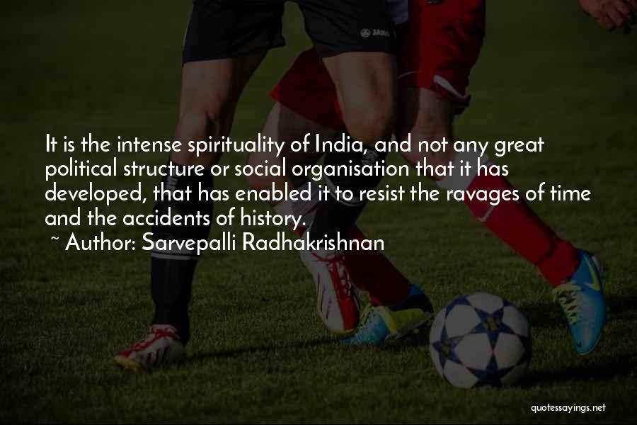 Sarvepalli Radhakrishnan Quotes: It Is The Intense Spirituality Of India, And Not Any Great Political Structure Or Social Organisation That It Has Developed,