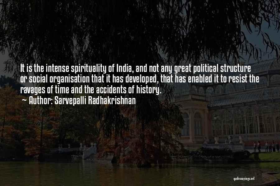 Sarvepalli Radhakrishnan Quotes: It Is The Intense Spirituality Of India, And Not Any Great Political Structure Or Social Organisation That It Has Developed,