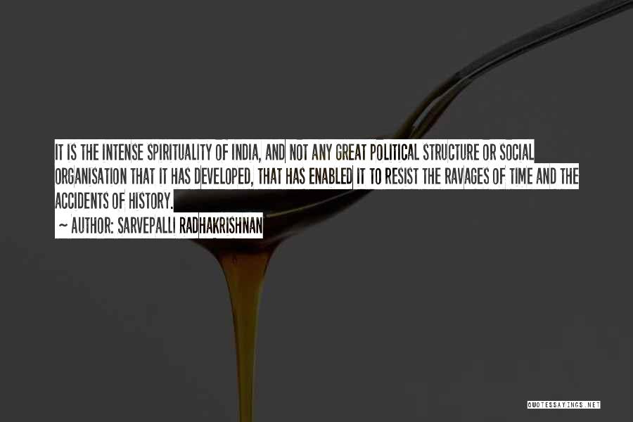 Sarvepalli Radhakrishnan Quotes: It Is The Intense Spirituality Of India, And Not Any Great Political Structure Or Social Organisation That It Has Developed,
