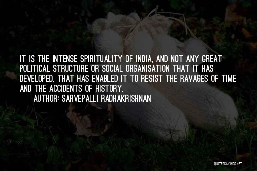 Sarvepalli Radhakrishnan Quotes: It Is The Intense Spirituality Of India, And Not Any Great Political Structure Or Social Organisation That It Has Developed,
