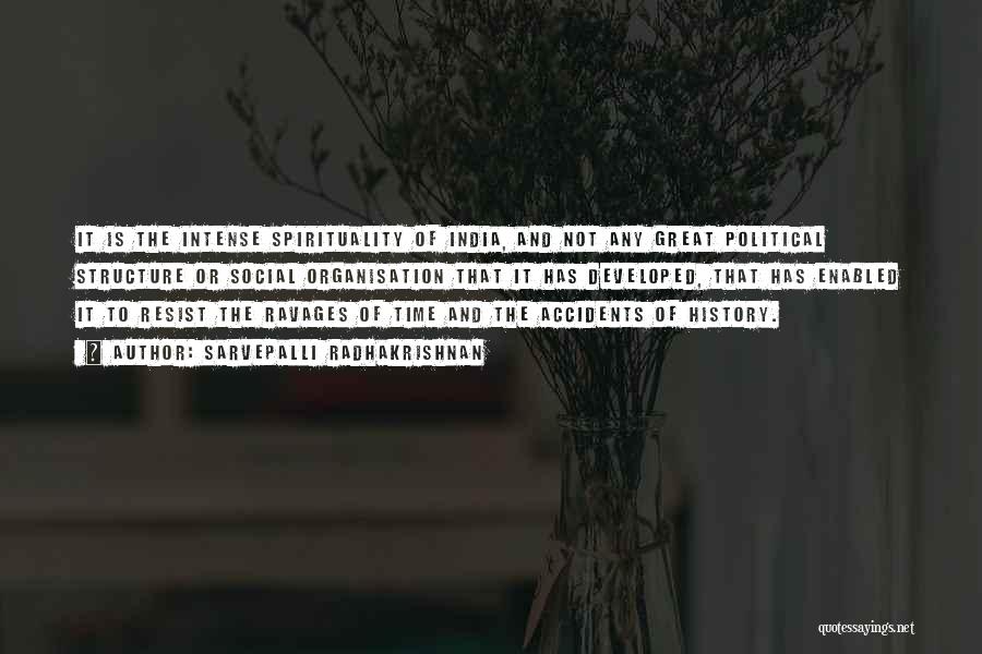 Sarvepalli Radhakrishnan Quotes: It Is The Intense Spirituality Of India, And Not Any Great Political Structure Or Social Organisation That It Has Developed,