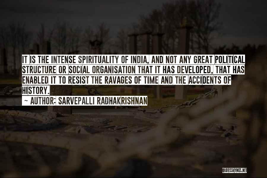 Sarvepalli Radhakrishnan Quotes: It Is The Intense Spirituality Of India, And Not Any Great Political Structure Or Social Organisation That It Has Developed,
