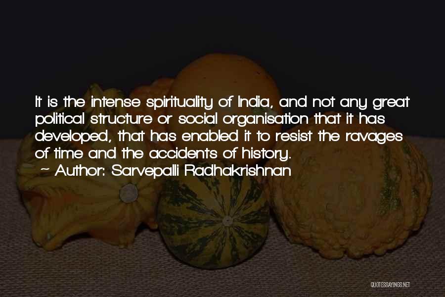 Sarvepalli Radhakrishnan Quotes: It Is The Intense Spirituality Of India, And Not Any Great Political Structure Or Social Organisation That It Has Developed,