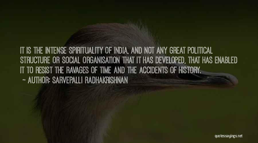 Sarvepalli Radhakrishnan Quotes: It Is The Intense Spirituality Of India, And Not Any Great Political Structure Or Social Organisation That It Has Developed,