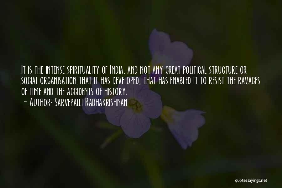 Sarvepalli Radhakrishnan Quotes: It Is The Intense Spirituality Of India, And Not Any Great Political Structure Or Social Organisation That It Has Developed,