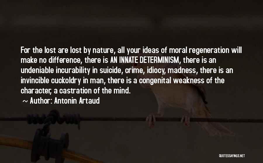 Antonin Artaud Quotes: For The Lost Are Lost By Nature, All Your Ideas Of Moral Regeneration Will Make No Difference, There Is An