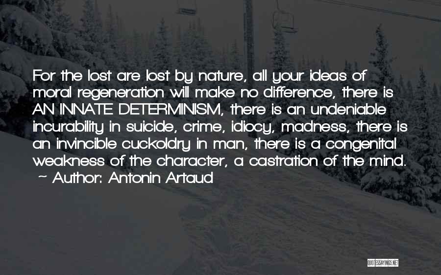 Antonin Artaud Quotes: For The Lost Are Lost By Nature, All Your Ideas Of Moral Regeneration Will Make No Difference, There Is An