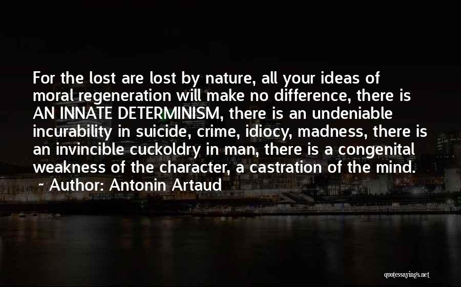 Antonin Artaud Quotes: For The Lost Are Lost By Nature, All Your Ideas Of Moral Regeneration Will Make No Difference, There Is An