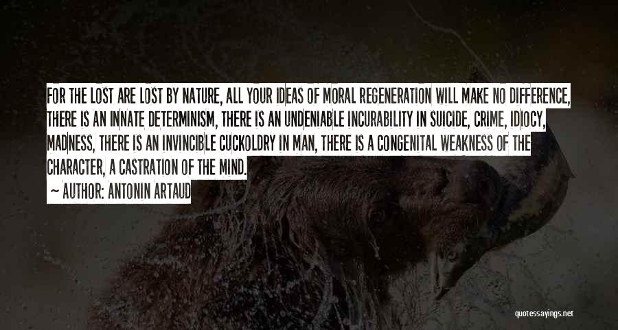 Antonin Artaud Quotes: For The Lost Are Lost By Nature, All Your Ideas Of Moral Regeneration Will Make No Difference, There Is An