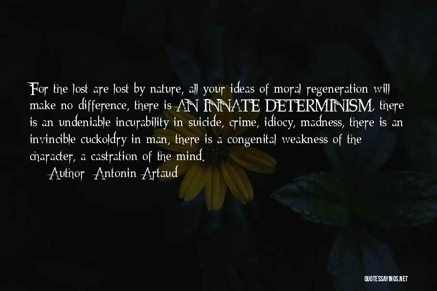 Antonin Artaud Quotes: For The Lost Are Lost By Nature, All Your Ideas Of Moral Regeneration Will Make No Difference, There Is An
