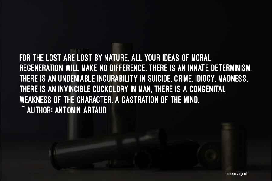 Antonin Artaud Quotes: For The Lost Are Lost By Nature, All Your Ideas Of Moral Regeneration Will Make No Difference, There Is An